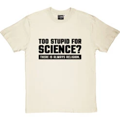 Too Stupid For Science? T-Shirt -ThinkWear Collective Sales too stupid for science tshirt 1 naturaltshirt