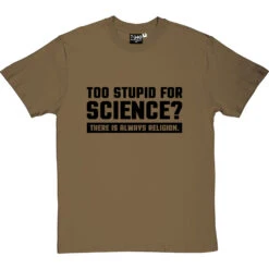 Too Stupid For Science? T-Shirt -ThinkWear Collective Sales too stupid for science tshirt 1 olivetshirt