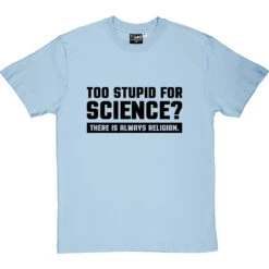 Too Stupid For Science? T-Shirt -ThinkWear Collective Sales too stupid for science tshirt 1 skybluetshirt