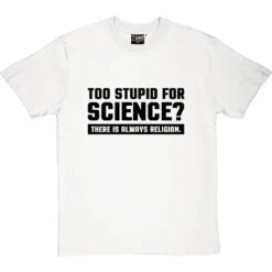 Too Stupid For Science? T-Shirt -ThinkWear Collective Sales too stupid for science tshirt 1 whitetshirt