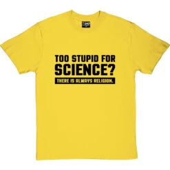 Too Stupid For Science? T-Shirt -ThinkWear Collective Sales too stupid for science tshirt 1 yellowtshirt