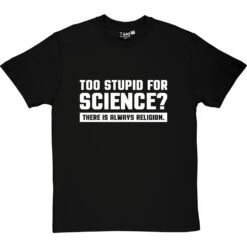 Too Stupid For Science? T-Shirt -ThinkWear Collective Sales too stupid for science tshirt 2 blacktshirt