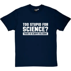 Too Stupid For Science? T-Shirt -ThinkWear Collective Sales too stupid for science tshirt 2 navybluetshirt