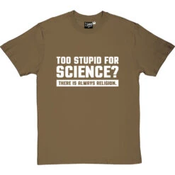 Too Stupid For Science? T-Shirt -ThinkWear Collective Sales too stupid for science tshirt 2 olivetshirt