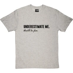 Underestimate Me. That'll Be Fun T-Shirt -ThinkWear Collective Sales underestimate me be fun tshirt 1 lightoxfordtshirt