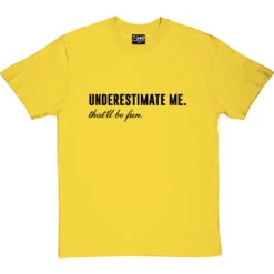 Underestimate Me. That'll Be Fun T-Shirt -ThinkWear Collective Sales underestimate me be fun tshirt 1 yellowtshirt