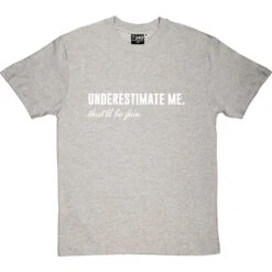 Underestimate Me. That'll Be Fun T-Shirt -ThinkWear Collective Sales underestimate me be fun tshirt 2 lightoxfordtshirt