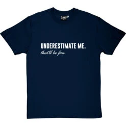 Underestimate Me. That'll Be Fun T-Shirt -ThinkWear Collective Sales underestimate me be fun tshirt 2 navybluetshirt