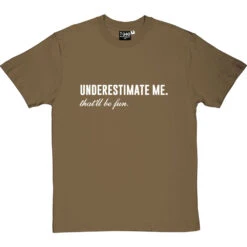 Underestimate Me. That'll Be Fun T-Shirt -ThinkWear Collective Sales underestimate me be fun tshirt 2 olivetshirt