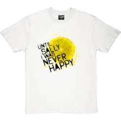 Until Sally I Was Never Happy T-Shirt -ThinkWear Collective Sales until sally tshirt 1 whitetshirt