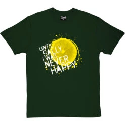 Until Sally I Was Never Happy T-Shirt -ThinkWear Collective Sales until sally tshirt 2 bottlegreentshirt