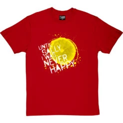 Until Sally I Was Never Happy T-Shirt -ThinkWear Collective Sales until sally tshirt 2 redtshirt