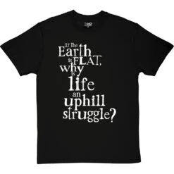 Why Is Life An Uphill Struggle? T-Shirt