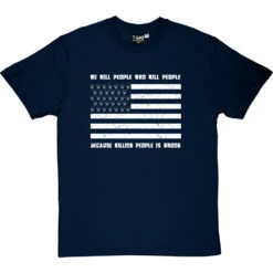 We Kill People Who Kill People Because Killing People Is Wrong T-Shirt -ThinkWear Collective Sales we kill people tshirt 2 navybluetshirt