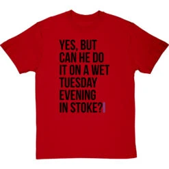 Yes, But Can He Do It On A Wet Tuesday Evening In Stoke? T-Shirt -ThinkWear Collective Sales wet tuesday evening in stoke tshirt 1 redtshirt