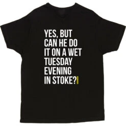 Yes, But Can He Do It On A Wet Tuesday Evening In Stoke? T-Shirt -ThinkWear Collective Sales wet tuesday evening in stoke tshirt 2 black mens v neck tshirt