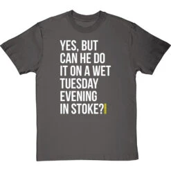Yes, But Can He Do It On A Wet Tuesday Evening In Stoke? T-Shirt -ThinkWear Collective Sales wet tuesday evening in stoke tshirt 2 charcoaltshirt