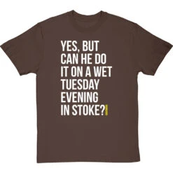 Yes, But Can He Do It On A Wet Tuesday Evening In Stoke? T-Shirt -ThinkWear Collective Sales wet tuesday evening in stoke tshirt 2 hazelnuttshirt