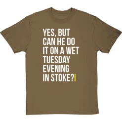 Yes, But Can He Do It On A Wet Tuesday Evening In Stoke? T-Shirt -ThinkWear Collective Sales wet tuesday evening in stoke tshirt 2 olivetshirt