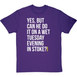 Yes, But Can He Do It On A Wet Tuesday Evening In Stoke? T-Shirt -ThinkWear Collective Sales wet tuesday evening in stoke tshirt 2 purpletshirt