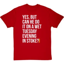 Yes, But Can He Do It On A Wet Tuesday Evening In Stoke? T-Shirt -ThinkWear Collective Sales wet tuesday evening in stoke tshirt 2 redtshirt