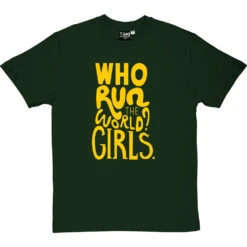 Who Run The World? Girls T-Shirt -ThinkWear Collective Sales who run the world tshirt 6 bottlegreentshirt